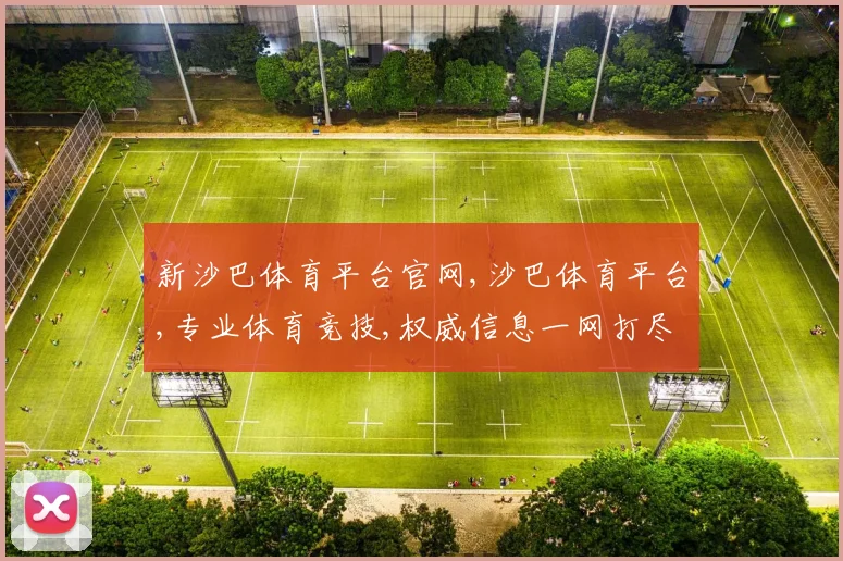 新沙巴体育平台官网,沙巴体育平台,专业体育竞技,权威信息一网打尽,精彩不容错过,敬请关注