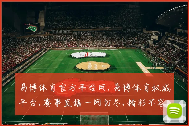 易博体育官方平台网,易博体育权威平台,赛事直播一网打尽,精彩不容错过,尽在指尖